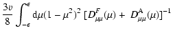 $\displaystyle {3v\over 8}\int_{-\epsilon }^{\epsilon }
{\rm d}\mu (1-\mu ^2)^2\; [D^F_{\mu \mu }(\mu )+~ D^{\rm A}_{\mu \mu }(\mu )]^{-1}$