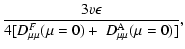 $\displaystyle {3v\epsilon \over 4[D^F_{\mu \mu }(\mu =0)+~ D^{\rm A}_{\mu \mu }(\mu =0)]},$