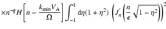 $\displaystyle \times n^{-q}H\left[n-{k_{\rm min}V_{\rm A}\over \Omega }\right]
...
...\eta ^2)~
\left(J^{'}_n\left({n\over \epsilon }\sqrt{1-\eta ^2}\right)\right)^2$