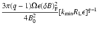 $\displaystyle {3\pi (q-1)\Omega \epsilon (\delta B)^2_{\rm F} \over 4B_0^2}
[k_{\rm min}R_{\rm L}\epsilon ]^{q-1}$