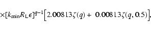 \begin{displaymath}%
\times [k_{\rm min}R_{\rm L}\epsilon ]^{q-1}\bigl[2.00813\zeta (q)+~ 0.00813\zeta (q,0.5)\bigr],
\end{displaymath}