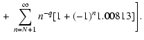 $\displaystyle \left. +~ \sum_{n=N+1}^\infty n^{-q}[1+(-1)^n1.00813]\right].$