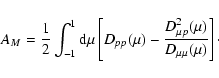 \begin{displaymath}%
A_M={1\over 2}\int_{-1}^1{\rm d}\mu \left[D_{pp}(\mu )-
{D_{\mu p}^2(\mu )\over D_{\mu \mu }(\mu )}\right]\cdot
\end{displaymath}