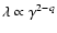 $\lambda \propto \gamma ^{2-q}$