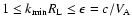 $1\le k_{\rm min}R_{\rm L}\le \epsilon =c/V_{\rm A}$