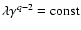 $\lambda \gamma ^{q-2}={\rm const}$