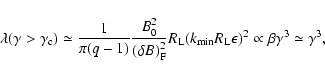 \begin{displaymath}%
\lambda (\gamma >\gamma _{\rm c})\simeq
{1\over \pi (q-1)}{...
...R_{\rm L}\epsilon )^2
\propto \beta \gamma ^3\simeq \gamma ^3,
\end{displaymath}
