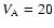 $V_{\rm A}=20$