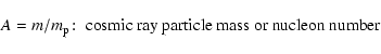 \begin{displaymath}A=m/m_{\rm p}\!:\; \hbox{cosmic ray particle mass or nucleon number }
\end{displaymath}