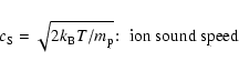 \begin{displaymath}c_{\rm S}=\sqrt{2k_{\rm B}T/m_{\rm p}}\!:\; \hbox{ion sound speed }
\end{displaymath}