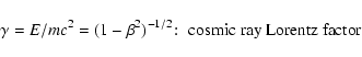 \begin{displaymath}\gamma =E/mc^2=(1-\beta ^2)^{-1/2}\!:\; \hbox{cosmic ray Lorentz factor }
\end{displaymath}