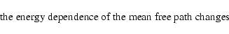 \begin{displaymath}\hbox{ the energy dependence of the mean free path changes }
\end{displaymath}