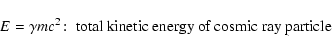 \begin{displaymath}E=\gamma mc^2\!:\; \hbox{total kinetic energy of cosmic ray particle }
\end{displaymath}