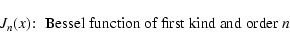 \begin{displaymath}J_n(x)\!:\; \hbox{Bessel function of first kind and order }n
\end{displaymath}