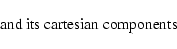\begin{displaymath}\hbox{ and its cartesian components}
\end{displaymath}