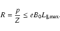 \begin{displaymath}%
R={p\over Z}\le eB_0 L_{\parallel,{\rm max}}.
\end{displaymath}