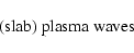 \begin{displaymath}\hbox{ (slab) plasma waves }
\end{displaymath}