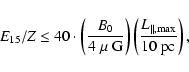 \begin{displaymath}%
E_{15} /Z \le 40\cdot \left({B_0 \over 4~\mu \ {\rm G}}\right)
\left({L_{\parallel, {\rm max}}\over 10~{\rm pc}}\right),
\end{displaymath}
