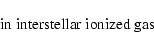 \begin{displaymath}\hbox{ in interstellar ionized gas }
\end{displaymath}