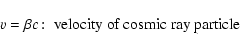 \begin{displaymath}v=\beta c\!:\; \hbox{velocity of cosmic ray particle }
\end{displaymath}