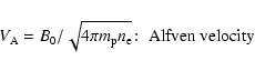 \begin{displaymath}V_{\rm A}=B_0/\sqrt{4\pi m_{\rm p}n_{\rm e}}\!:\; \hbox{Alfven velocity }
\end{displaymath}