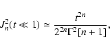 \begin{displaymath}%
J^2_n(t \ll 1)\simeq {t^{2n}\over 2^{2n}\Gamma ^2[n+1]},
\end{displaymath}