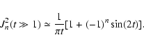 \begin{displaymath}%
J^2_n(t \gg 1)\simeq {1\over \pi t}[1+(-1)^n\sin (2t)].
\end{displaymath}