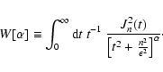 \begin{displaymath}%
W[\alpha ]\equiv
\int_0^{\infty } {\rm d}t~ t^{-1}~ {J_n^2(t)\over
\left[t^2+{n^2\over \epsilon ^2}\right]^{\alpha }}\cdot
\end{displaymath}