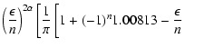 $\displaystyle \left({\epsilon \over n}\right)^{2\alpha }\left[{1\over \pi }\left[1+(-1)^n1.00813
-{\epsilon \over n}\phantom{2n\over \epsilon} \right.\right.$