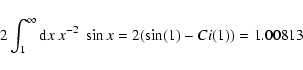 \begin{displaymath}2\int_1^\infty {\rm d}x~ x^{-2}~ \sin x=2(\sin(1)-Ci(1))=1.00813
\end{displaymath}