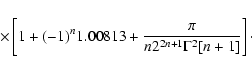 \begin{displaymath}%
\times
\left[1+(-1)^n1.00813+{\pi \over n2^{2n+1}\Gamma ^2[n+1]}\right]\cdot
\end{displaymath}