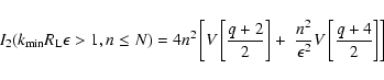 \begin{displaymath}%
I_2(k_{\rm min }R_{\rm L}\epsilon >1, n\le N)=
4n^2\left[V\...
...t]+\; {n^2\over \epsilon ^2}
V\left[{q+4\over 2}\right]\right]
\end{displaymath}