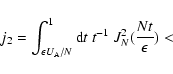 \begin{displaymath}j_2=
\int_{\epsilon U_{\rm A}/N}^1
{\rm d}t~ t^{-1}~ J_N^2({Nt\over \epsilon })<
\end{displaymath}
