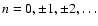 $n=0,\pm 1,\pm 2,\ldots$