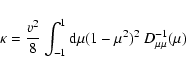 \begin{displaymath}%
\kappa ={v^2\over 8}\int_{-1}^1{\rm d}\mu (1-\mu ^2)^2~ D_{\mu \mu }^{-1}(\mu )
\end{displaymath}