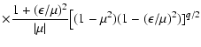 $\displaystyle \times {1+(\epsilon /\mu )^2\over \vert\mu \vert}\bigl [(1-\mu ^2)(1-(\epsilon /\mu )^2)]^{q/2}$