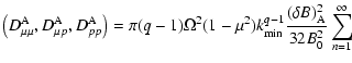 $\displaystyle \left(D^{\rm A}_{\mu \mu }, D^{\rm A}_{\mu p}, D^{\rm A}_{pp}\rig...
...^2)k_{\rm min}^{q-1}}{(\delta B)^2_{\rm A} \over 32B_0^2}
\sum_{n =1}^{\infty }$