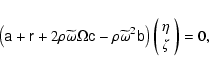 \begin{displaymath}%
\left( \textbf{\sf a} + \textbf{\sf r} + 2\rho\widetilde{\o...
...t( \begin{array}{l}
\eta \\
\zeta
\end{array}\right) = 0,
\end{displaymath}