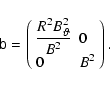 \begin{displaymath}\textbf{\sf b} =
\left(\begin{array}{ll}
\displaystyle \fra...
...\vartheta}^{2}}{B^{2}} & 0 \\
0 & B^{2}
\end{array}\right).
\end{displaymath}