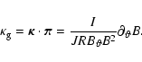 \begin{displaymath}\kappa_{{\rm g}}= {\vec{\kappa}}\cdot{\vec{\pi}}= \frac{I}{JRB_{\vartheta}B^{2}}\partial_{\vartheta}B.
\end{displaymath}