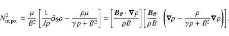 \begin{displaymath}N_{{\rm m,pol}}^{2} = \frac{\mu}{B^{2}}\left[ \frac{1}{J\rho}...
...frac{\rho}{\gamma p + B^{2}} {\vec{\nabla}}p \right) \right].
\end{displaymath}