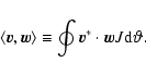 \begin{displaymath}\langle {\vec{v}},{\vec{w}} \rangle \equiv \oint {\vec{v}}^{*}\cdot{\vec{w}} J {\rm d}^{}\vartheta .
\end{displaymath}