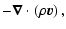 $\displaystyle -{\vec{\nabla}}\cdot\left(\rho{\vec{v}}\right),$