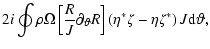 $\displaystyle 2i\oint \rho\Omega\left[ \frac{R}{J}\partial_{\vartheta}R \right] \left( \eta^{*}\zeta - \eta\zeta^{*} \right) J{\rm d}^{}\vartheta,$
