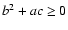 $b^{2} + ac \ge 0$