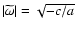 $\vert\widetilde{\omega}\vert=\sqrt{-c / a}$