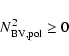 \begin{displaymath}N_{{\rm BV,pol}}^{2} \ge 0
\end{displaymath}