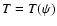 $T = T(\psi)$