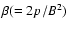 $\beta (= 2p/B^{2})$