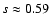$s \approx 0.59$